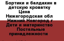 Бортики и балдахин в детскую кроватку › Цена ­ 800 - Нижегородская обл., Нижний Новгород г. Дети и материнство » Постельные принадлежности   